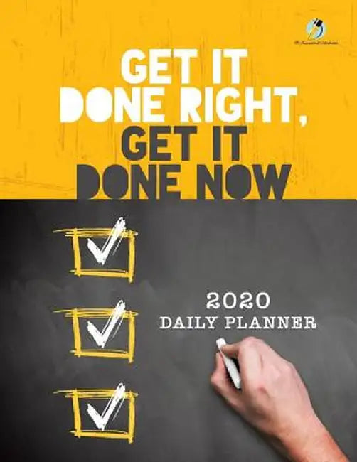 Get It Done Right, Get It Done Now: 2020 Daily Planner by Journals and Notebooks