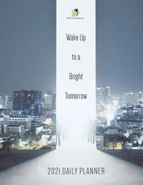 Wake Up to a Bright Tomorrow: 2021 Daily Planner by Journals and Notebooks