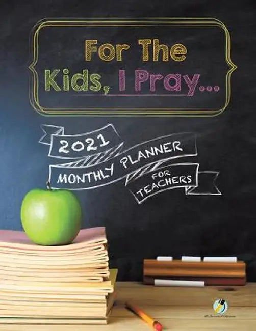 For the Kids, I Pray...: 2021 Monthly Planner for Teachers by Journals and Notebooks