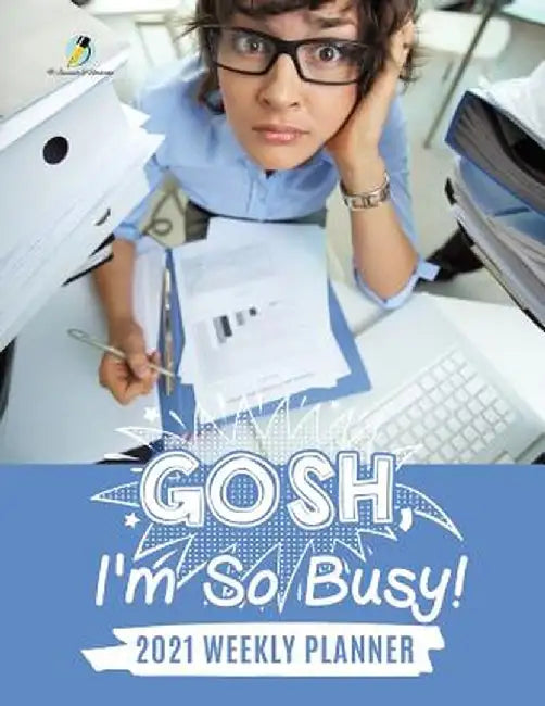 Gosh, I'm So Busy!: 2021 Weekly Planner by Journals and Notebooks
