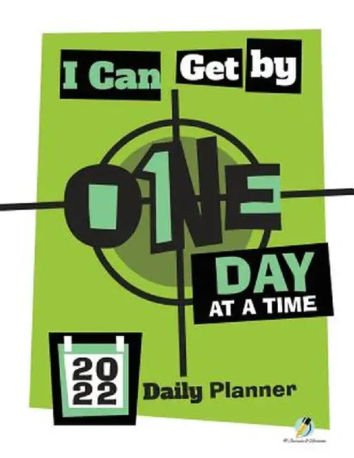 I Can Get by One Day at a Time: 2022 Daily Planner by Journals and Notebooks