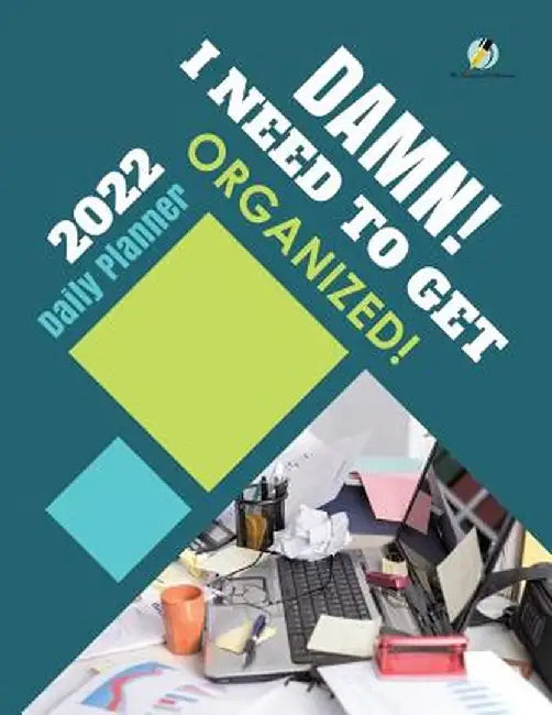 Damn! I Need to Get Organized! 2022 Daily Planner by Journals and Notebooks
