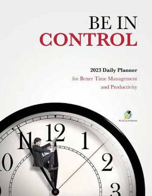 Be in Control: 2023 Daily Planner for Better Time Management and Productivity by Journals and Notebooks