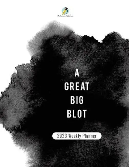 A Great Big Blot: 2023 Weekly Planner by Journals and Notebooks