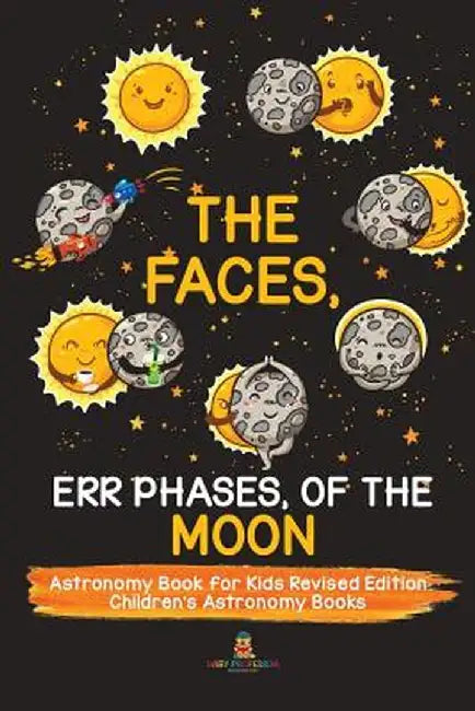 The Faces, Err Phases, of the Moon - Astronomy Book for Kids Revised Edition - Children's Astronomy Books by Baby Professor