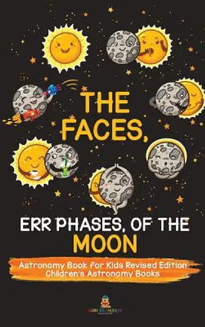 The Faces, Err Phases, of the Moon - Astronomy Book for Kids Revised Edition - Children's Astronomy Books by Baby Professor