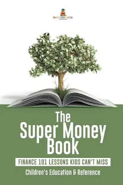 The Super Money Book: Finance 101 Lessons Kids Can't Miss - Children's Money & Saving Reference by Baby Professor