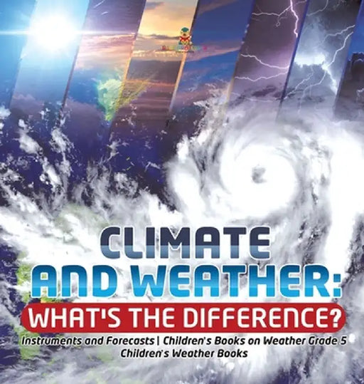 Climate and Weather: What's the Difference? - Instruments and Forecasts - Children's Books on Weather Grade 5 - Children's Weather Books by Baby Professor