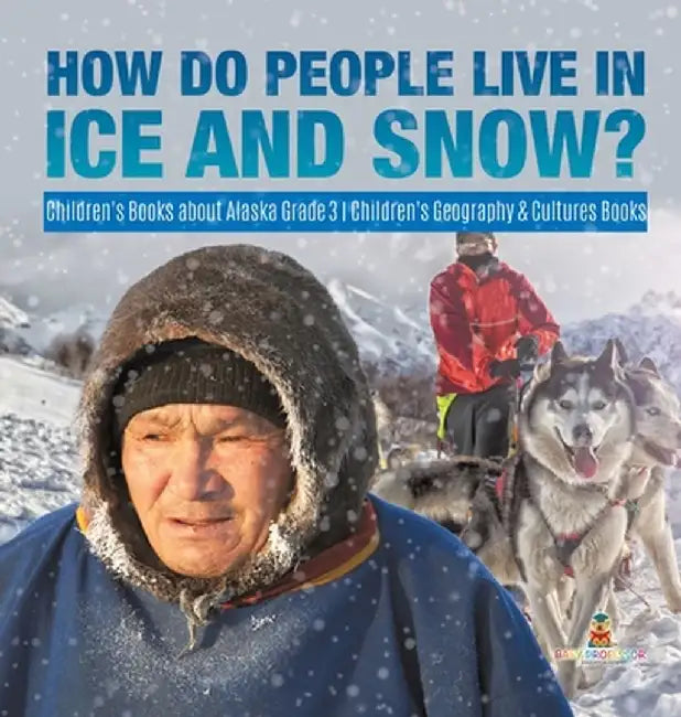 How Do People Live in Ice and Snow? - Children's Books about Alaska Grade 3 - Children's Geography & Cultures Books by Baby Professor