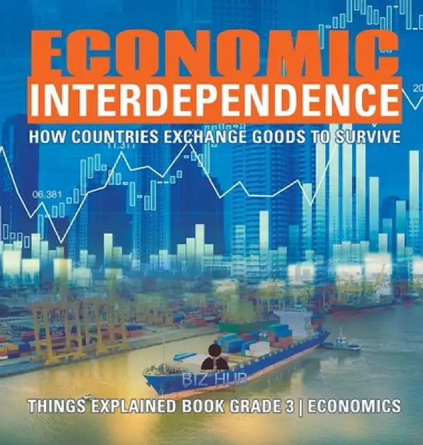 Economic Interdependence: How Countries Exchange Goods to Survive - Things Explained Book Grade 3 - Economics by Biz Hub