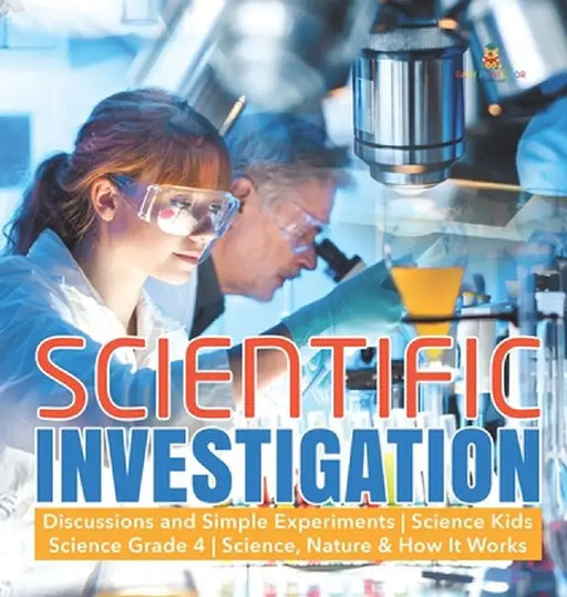 Scientific Investigation - Discussions and Simple Experiments - Science Kids - Science Grade 4 - Science, Nature & How It Works by Baby Professor