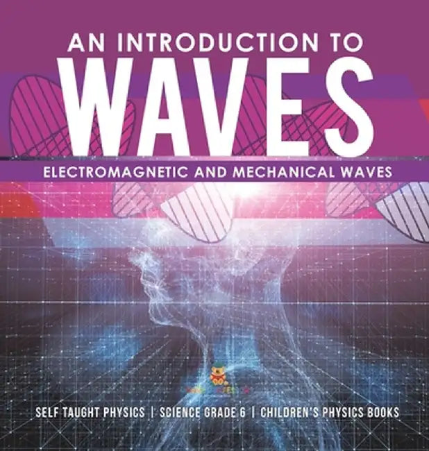 An Introduction to Waves Electromagnetic and Mechanical Waves .Self Taught Physics Science Grade 6 Children's Physics Books by Baby Professor