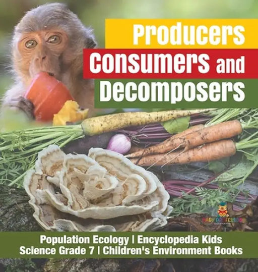 Producers, Consumers and Decomposers - Population Ecology - Encyclopedia Kids - Science Grade 7 - Children's Environment Books by Baby Professor