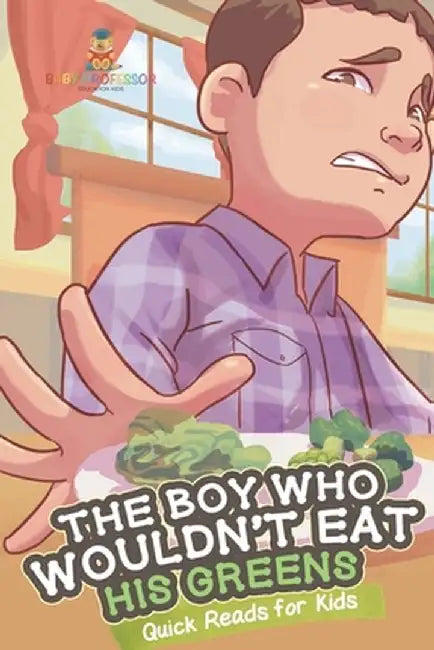 The Boy Who Wouldn't Eat His Greens - Quick Reads for Kids by Baby Professor