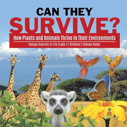 Can They Survive?: How Plants and Animals Thrive In Their Environments - Biology Diversity of Life Grade 4 - Children's Biology Books by Baby Professor