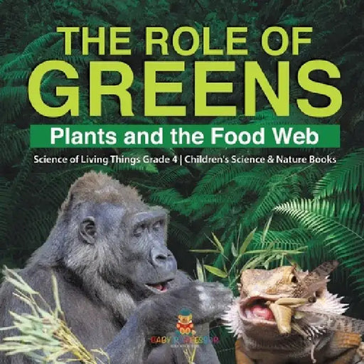 The Role of Greens: Plants and the Food Web - Science of Living Things Grade 4 - Children's Science & Nature Books by Baby Professor