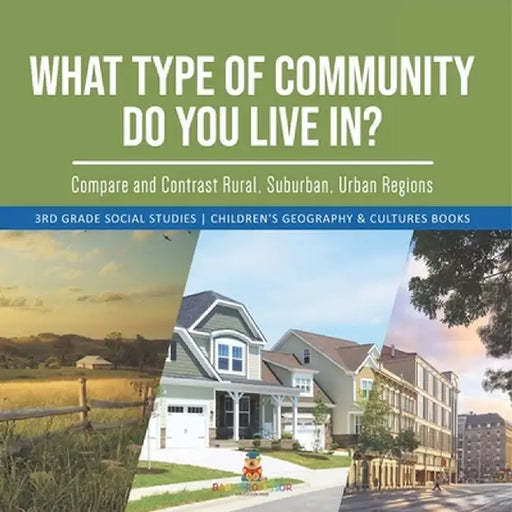 What Type of Community Do You Live In? Compare and Contrast Rural, Suburban, Urban Regions 3rd Grade Social Studies Children's Geography & Cultures Bo by Baby Professor