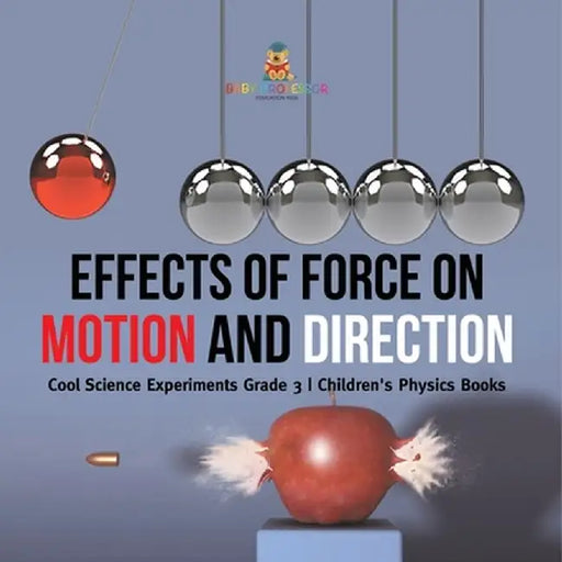 Effects of Force on Motion and Direction: Cool Science Experiments Grade 3 Children's Physics Books by Baby Professor
