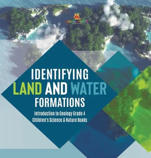 Identifying Land and Water Formations - Introduction to Geology Grade 4 - Children's Science & Nature Books by Baby Professor