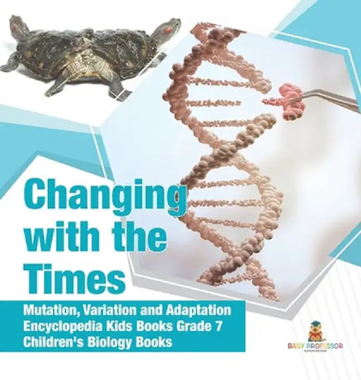 Changing with the Times - Mutation, Variation and Adaptation - Encyclopedia Kids Books Grade 7 - Children's Biology Books by Baby Professor