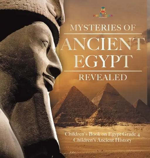 Mysteries of Ancient Egypt Revealed - Children's Book on Egypt Grade 4 - Children's Ancient History by Baby Professor