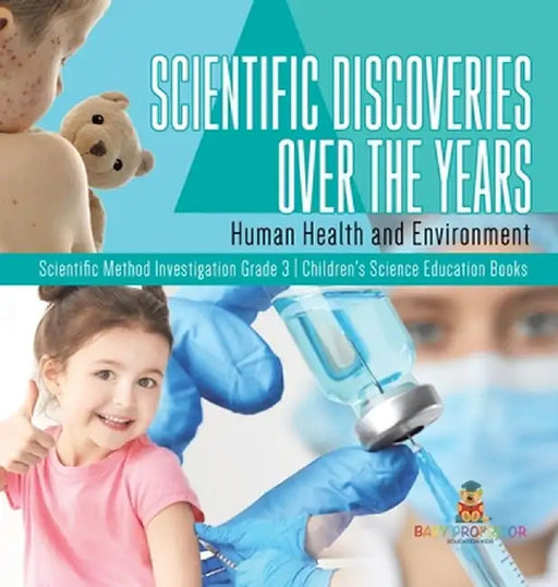 Scientific Discoveries Over the Years: Human Health and Environment Scientific Method Investigation Grade 3 Children's Science Education Books by Baby Professor