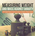 Measuring Weight and Mass Against Gravity Self Taught Physics Science Grade 6 Children's Physics Books by Baby Professor