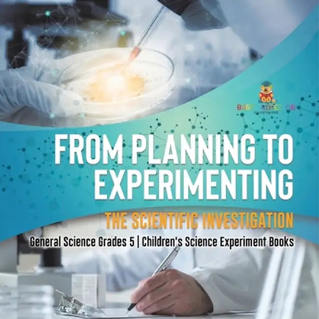 From Planning to Experimenting: The Scientific Investigation General Science Grades 5 Children's Science Experiment Books by Baby Professor