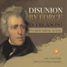 Disunion by Force is Treason!: President Andrew Jackson Grade 5 Social Studies Children's US Presidents Biographies by Dissected Lives