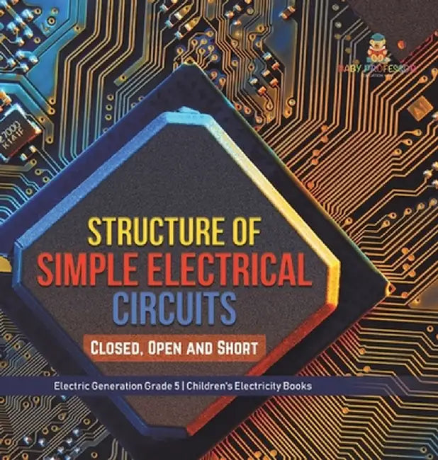 Structure of Simple Electrical Circuits: Closed, Open and Short Electric Generation Grade 5 Children's Electricity Books by Baby Professor
