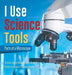 I Use Science Tools: Parts of a Microscope Science and Technology Books Grade 5 Children's Science Education Books by Baby Professor