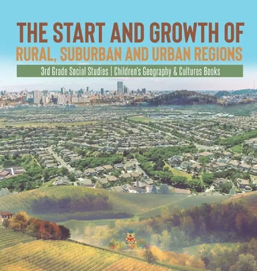 The Start and Growth of Rural, Suburban and Urban Regions 3rd Grade Social Studies Children's Geography & Cultures Books by Baby Professor