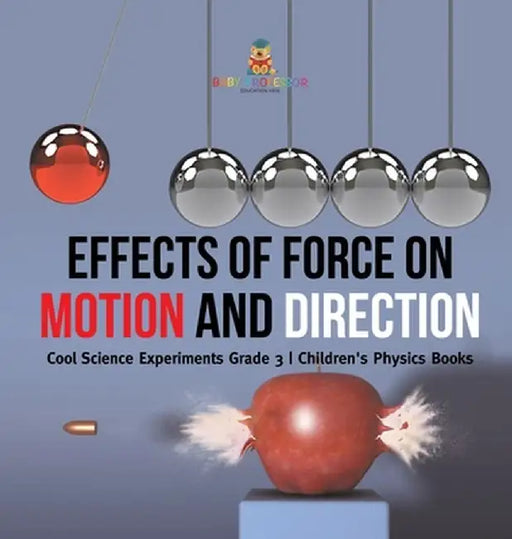 Effects of Force on Motion and Direction: Cool Science Experiments Grade 3 Children's Physics Books by Baby Professor
