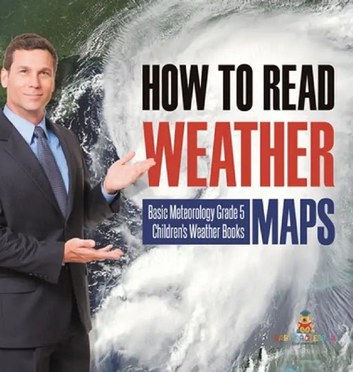 How to Read Weather Maps Basic Meteorology Grade 5 Children's Weather Books by Baby Professor