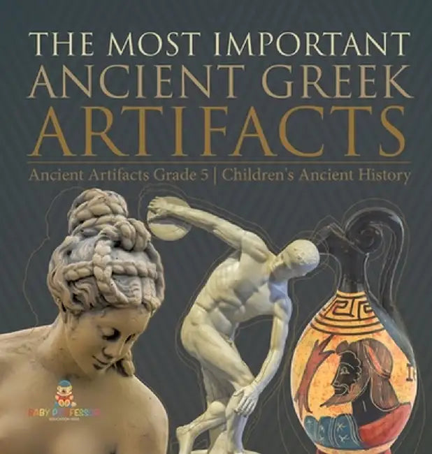 The Most Important Ancient Greek Artifacts Ancient Artifacts Grade 5 Children's Ancient History by Baby Professor