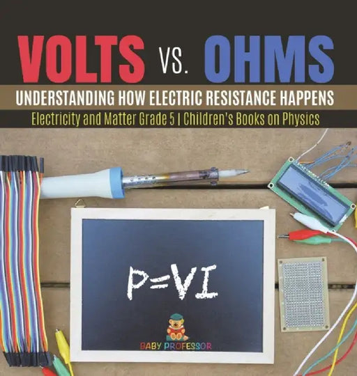Volts vs. Ohms: Understanding How Electric Resistance Happens Electricity and Matter Grade 5 Children's Books on Physics by Baby Professor