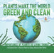 Plants Make the World Green and Clean Importance of Plants as Living Things Life Science Grade 1 Children's Books on Science, Nature & How It Works by Baby Professor
