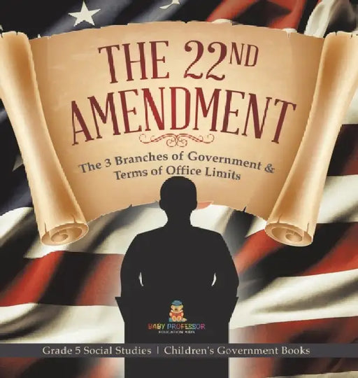 The 22nd Amendment: The 3 Branches of Government & Terms of Office Limits Grade 5 Social Studies Children's Government Books by Baby Professor