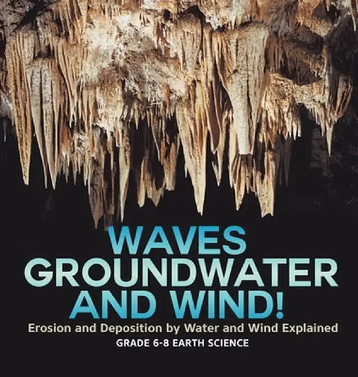 Waves, Groundwater and Wind! Erosion and Deposition by Water and Wind Explained Grade 6-8 Earth Science by Baby Professor