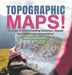 Topographic Maps! Its Uses in Understanding Elevation, Slopes and Relief and Interpretation Grade 6-8 Earth Science by Baby Professor