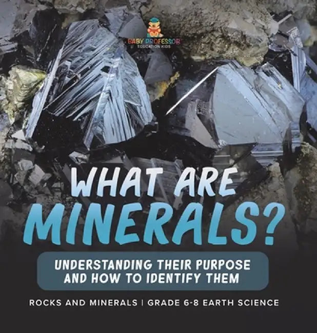 What Are Minerals? Understanding their Purpose and How to Identify Them Rocks and Minerals Grade 6-8 Earth Science by Baby Professor