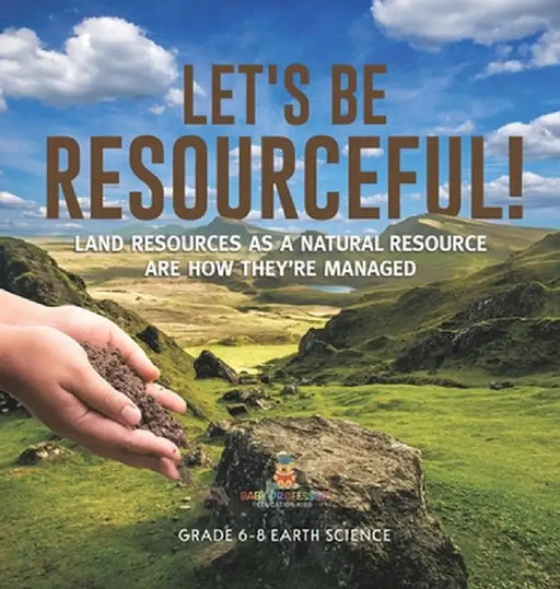 Let's Be Resourceful! Land Resources as a Natural Resource are How They're Managed Grade 6-8 Earth Science by Baby Professor
