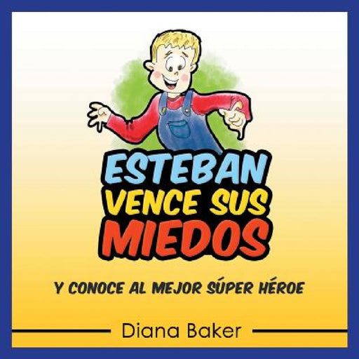 Esteban Vence Sus Miedos: y Conoce al Mejor Súper Héroe by Diana Baker