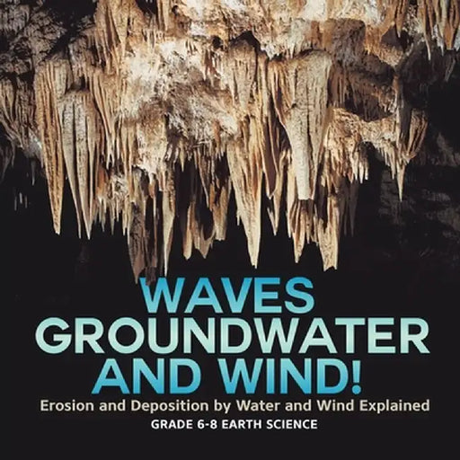Waves, Groundwater and Wind! Erosion and Deposition by Water and Wind Explained Grade 6-8 Earth Science by Baby Professor