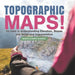 Topographic Maps! Its Uses in Understanding Elevation, Slopes and Relief and Interpretation Grade 6-8 Earth Science by Baby Professor