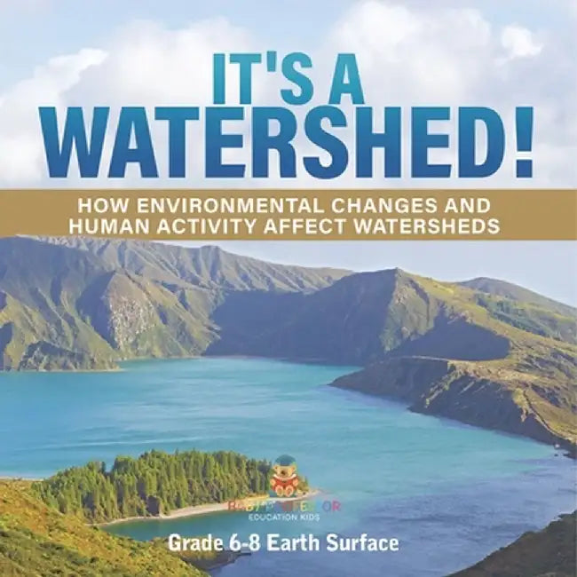It's a Watershed! How Environmental Changes and Human Activity affect Watersheds Grade 6-8 Earth Surface by Baby Professor