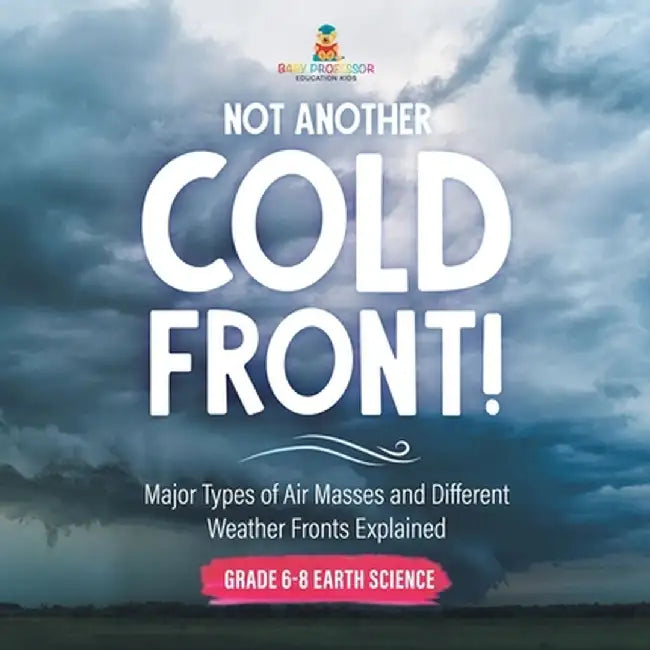 Not Another Cold Front! Major Types of Air Masses and Different Weather Fronts Explained Grade 6-8 Earth Science by Baby Professor