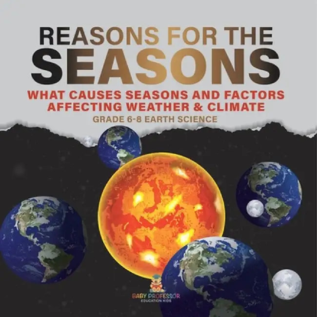 Reason for the Seasons What Causes Seasons and Factors Affecting Weather & Climate Grade 6-8 Earth Science by Baby Professor