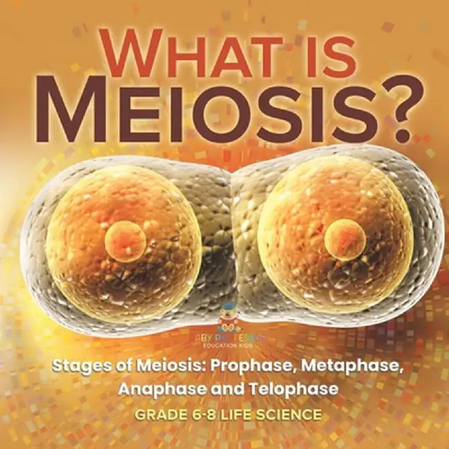 What is Meiosis? Stages of Meiosis, Prophase, Metaphase, Anaphase and Telophase Grade 6-8 Life Science by Baby Professor