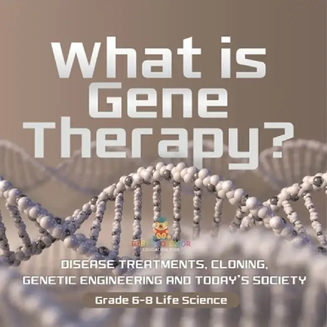 What is Gene Therapy? Disease Treatments, Cloning, Genetic Engineering and Today's Society Grade 6-8 Life Science by Baby Professor